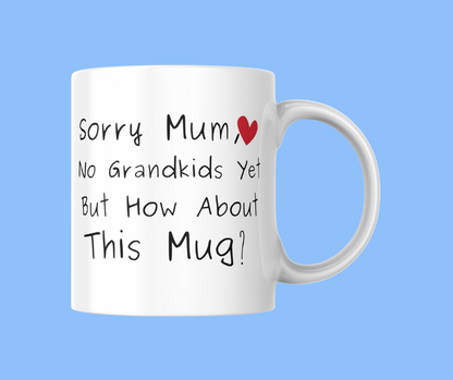 Sorry Mum, No Grandkids Yet But How About This Mug