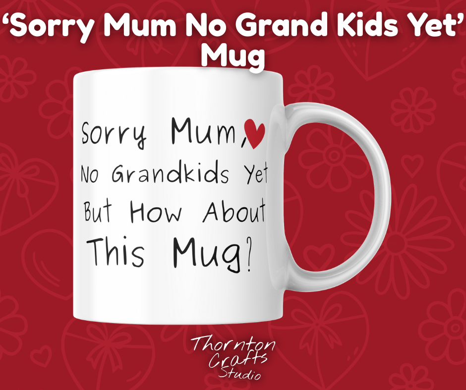 Sorry Mum, No Grandkids Yet But How About This Mug