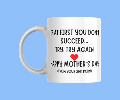 If At First You Don't Succeed Try Try Again, From Your 2rd Born Mug