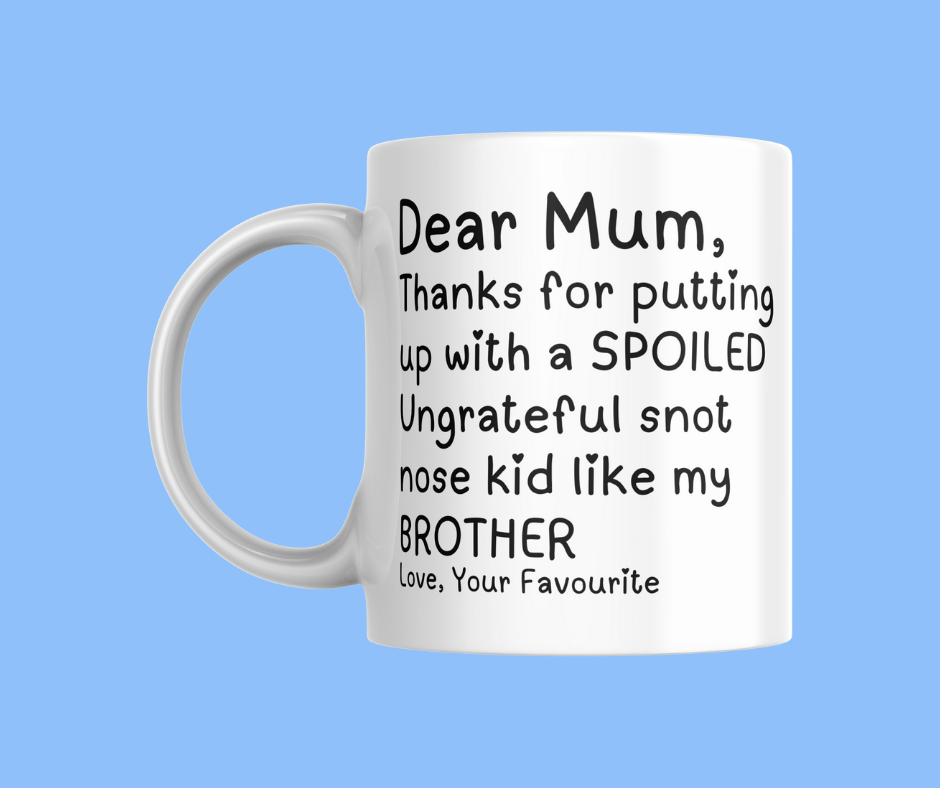 Dear Mum Thanks For Putting Up With My Brother.. From Your Favourite Mug