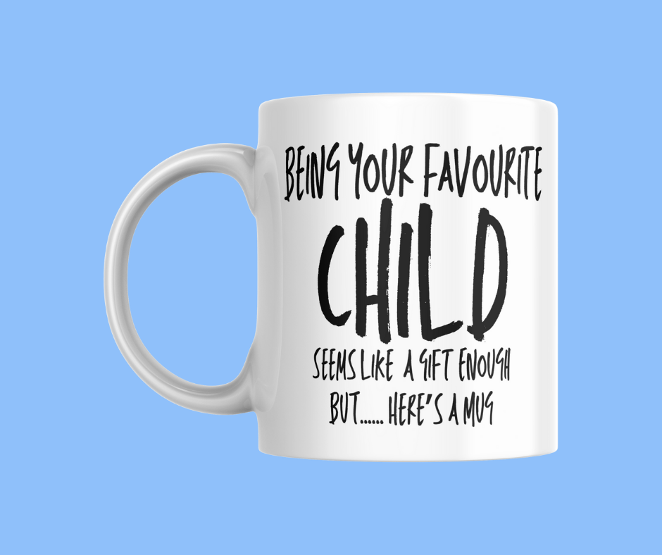 Being Your Favourite Child Seem Like A Gift But.. Here's A Mug