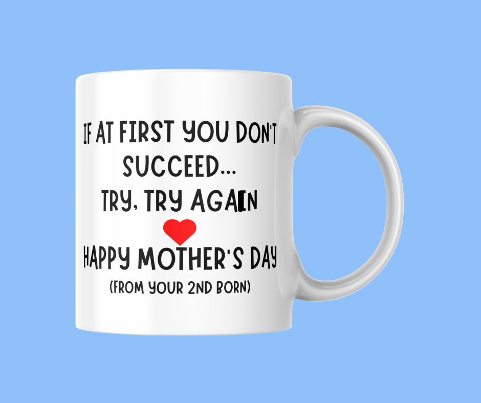 If At First You Don't Succeed Try Try Again, From Your 2rd Born Mug