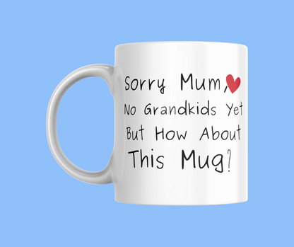 Sorry Mum, No Grandkids Yet But How About This Mug