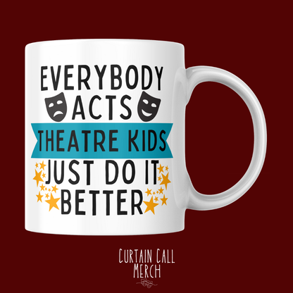 Everybody Acts But Theatre Kids Just Do It Better Mug