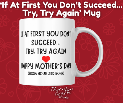 If At First You Don't Succeed Try Try Again, From Your 3rd Born Mug