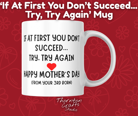 If At First You Don't Succeed Try Try Again, From Your 3rd Born Mug