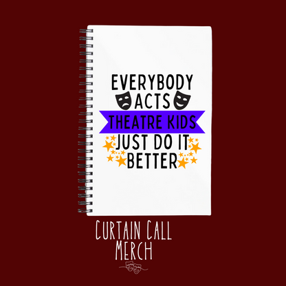 Everybody Acts But Theatre Kids Just Do It Better Notebook