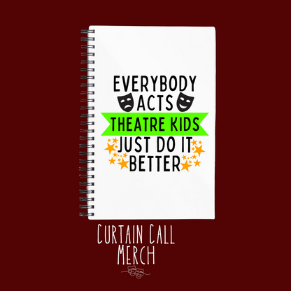 Everybody Acts But Theatre Kids Just Do It Better Notebook