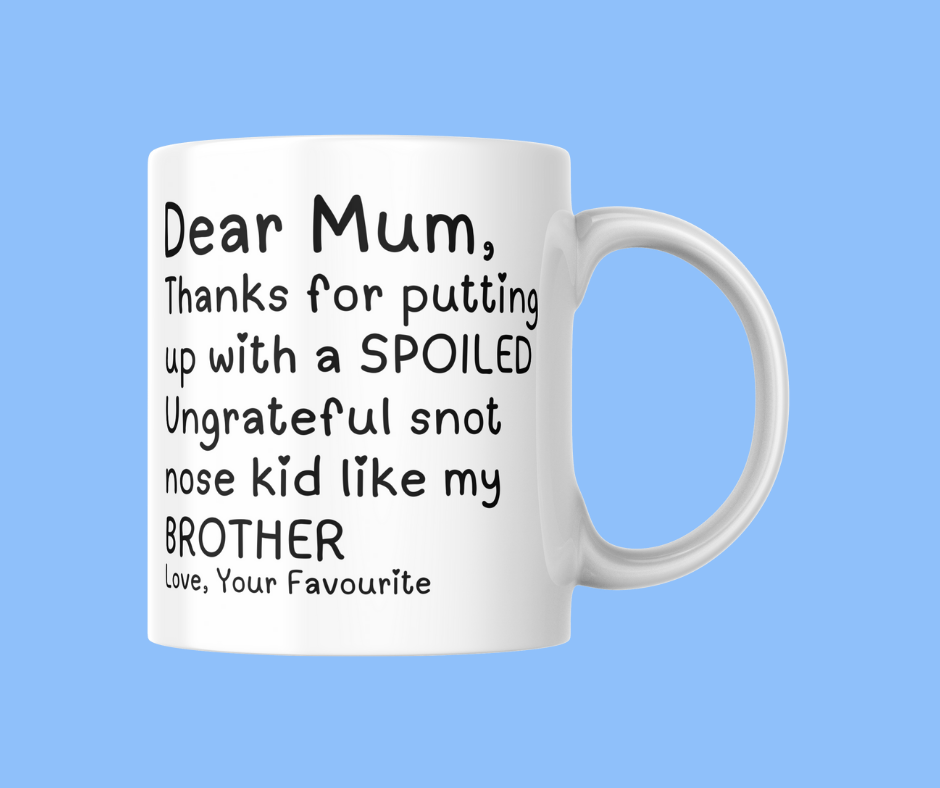 Dear Mum Thanks For Putting Up With My Brother.. From Your Favourite Mug