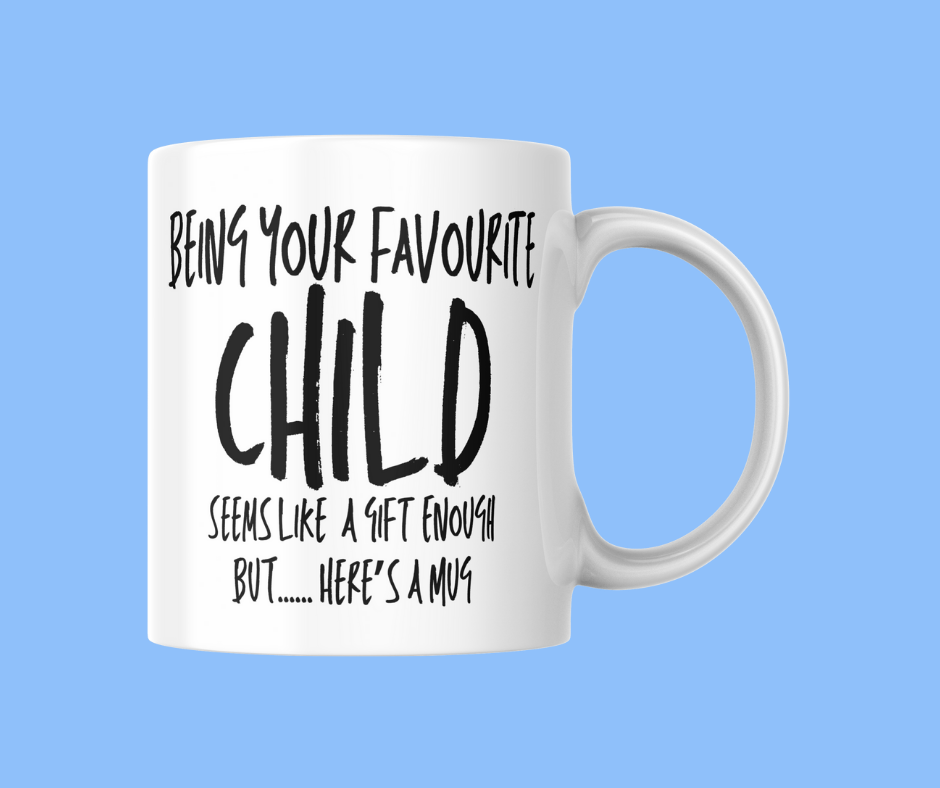 Being Your Favourite Child Seem Like A Gift But.. Here's A Mug