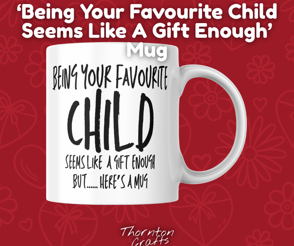 Being Your Favourite Child Seem Like A Gift But.. Here's A Mug