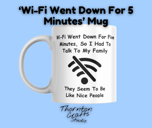 Wifi Went Down For 5 Minutes So Had To Talk To My Family Mug