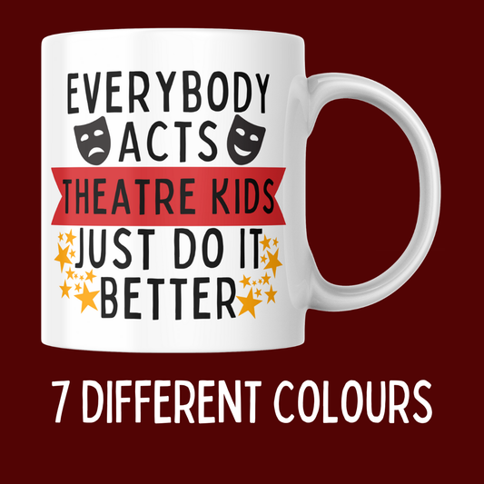 Everybody Acts But Theatre Kids Just Do It Better Mug